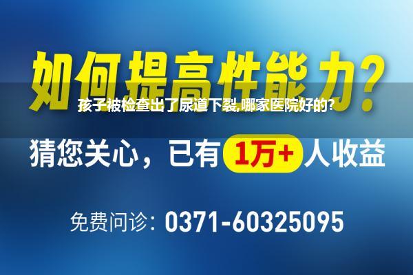 孩子被检查出了尿道下裂,哪家医院好的?